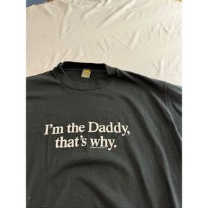 I’m The Daddy That’s Why Vintage Black Single Stitch T-Shirt Size Large